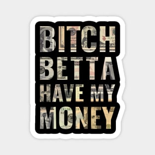 Bitch Betta Have My Money Magnet