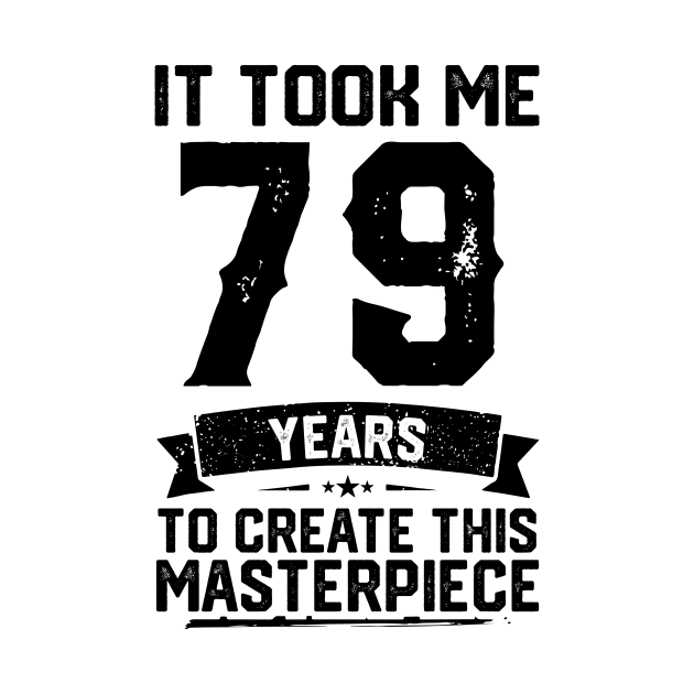 It Took Me 79 Years To Create This Masterpiece 79th Birthday by ClarkAguilarStore