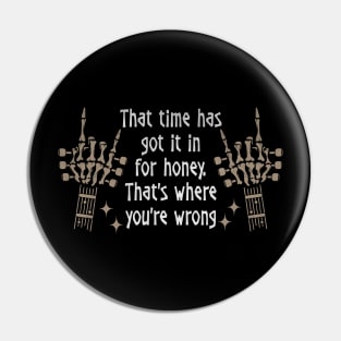 That Time Has Got It In For Honey That's Where You're Wrong Skeleton Hands Pin