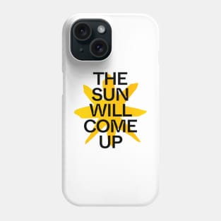 The Sun Will Come Up Phone Case
