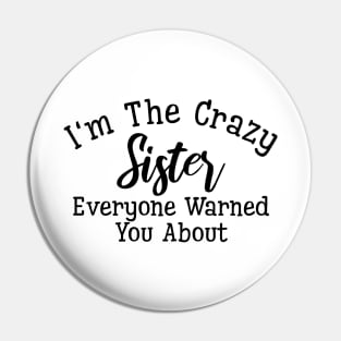 I'm The Crazy Sister Everyone Warned You About - Family Pin