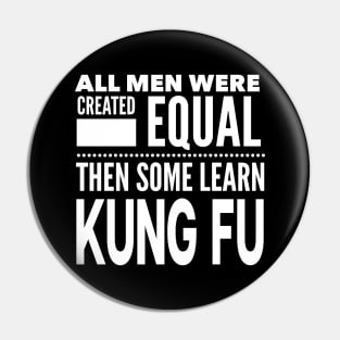 ALL MEN WERE CREATED EQUAL THEN SOME LEARN KUNG FU Chinese Boxing Martial Arts Man Statement Gift Pin