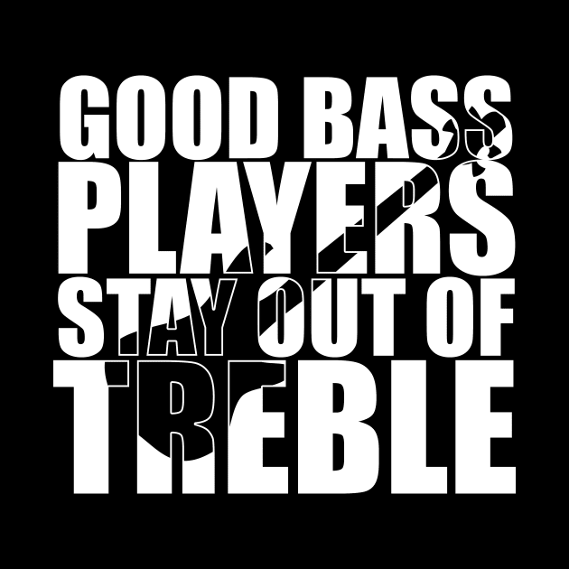 Funny GOOD BASS PLAYERS STAY OUT OF TREBLE T Shirt design cute gift by star trek fanart and more