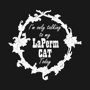 I'm only talking to my LaPerm cat today T-Shirt