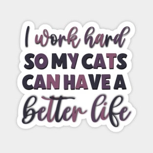 I Work Hard So My Cats Can Have A Better Life Fnny Saying Magnet