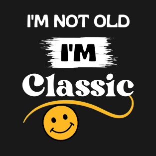 I'm not old I'm classic T-Shirt