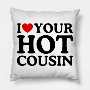 I LOVE YOUR HOT COUSIN Pillow