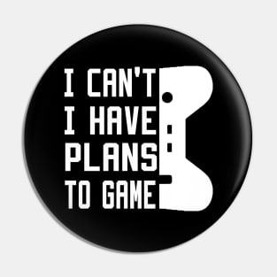 I Can't I Have Plans To Game Pin