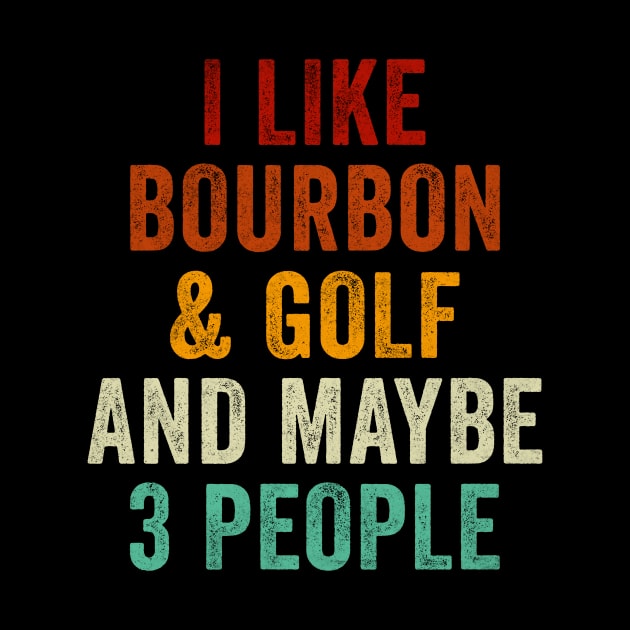 I Like Bourbon and Golf and Maybe 3 People by EnarosaLinda XY