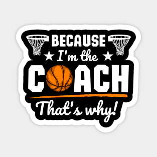 Because I'm the coach that's why! - Basketball Magnet