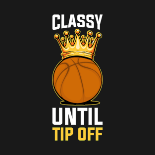 Classy Until Tip Off Funny Basketball Gift T-Shirt