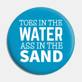 TOES IN THE WATER ASS IN THE SAND Pin