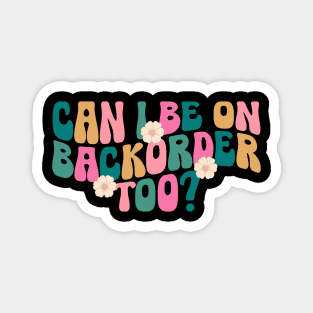 Can I Be On Backorder Too?, Medical worker shirt, Teacher OT PT Magnet