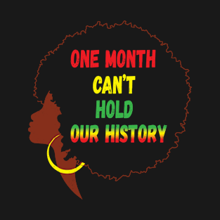 One Month Can't Hold Our History Black History Month T-Shirt