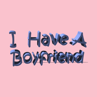 I Have A Boyfriend T-Shirt