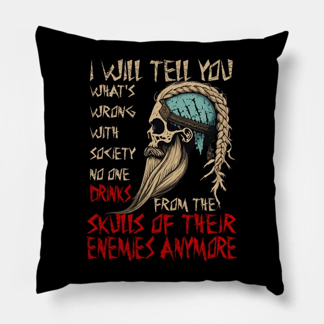 I will tell you what's wrong with society no one drinks from the skulls of their enemies anymore Pillow by JammyPants