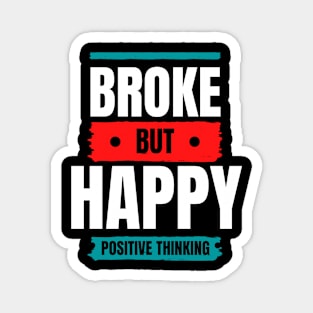 BROKE BUT HAPPY - POSITIVE THINKING Magnet