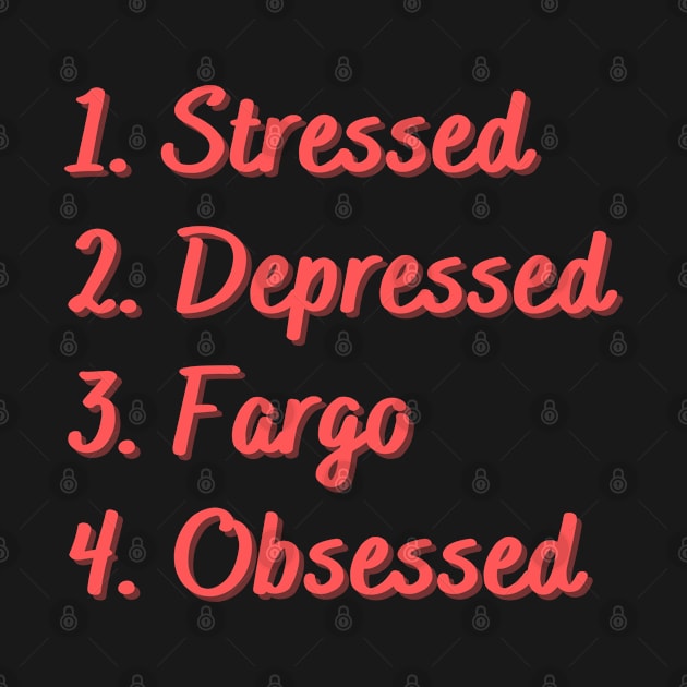 Stressed. Depressed. Fargo. Obsessed. by Eat Sleep Repeat