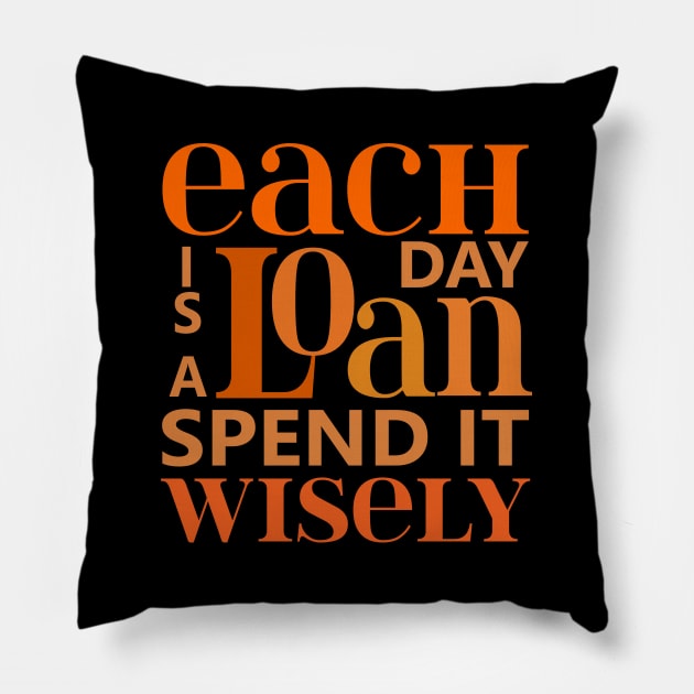 Each day is a loan, spend it wisely | Wise Words Pillow by FlyingWhale369