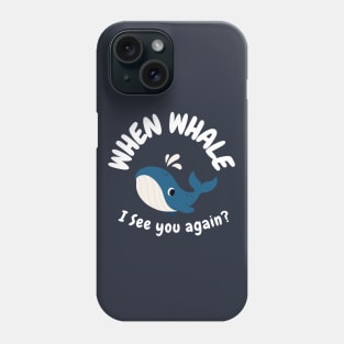 When Whale I See You Again? Phone Case