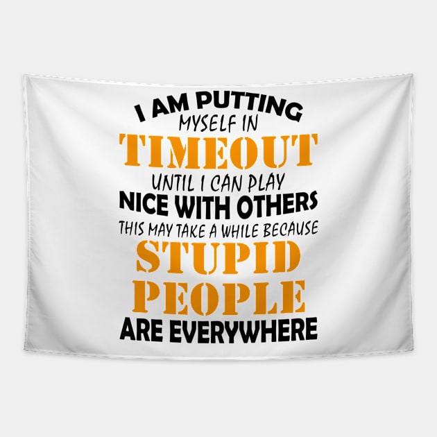 I Am Putting Myself In Timeout Until I Can Play Nice With Others Stupid People Are Everywhere Shirt Tapestry by Kelley Clothing