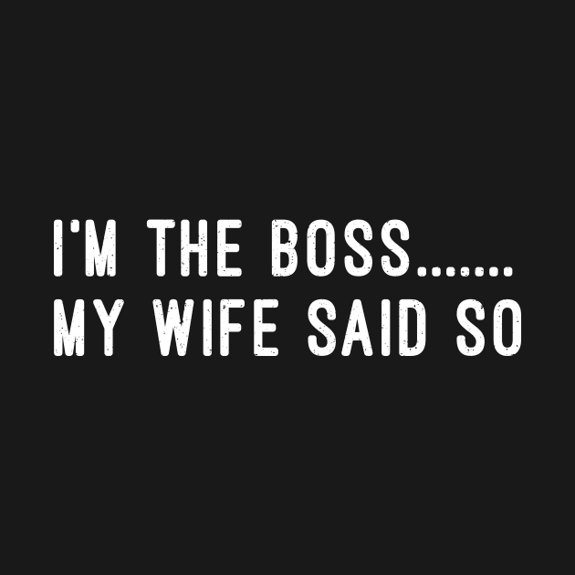 I'm the Boss My Wife Said So by trendynoize