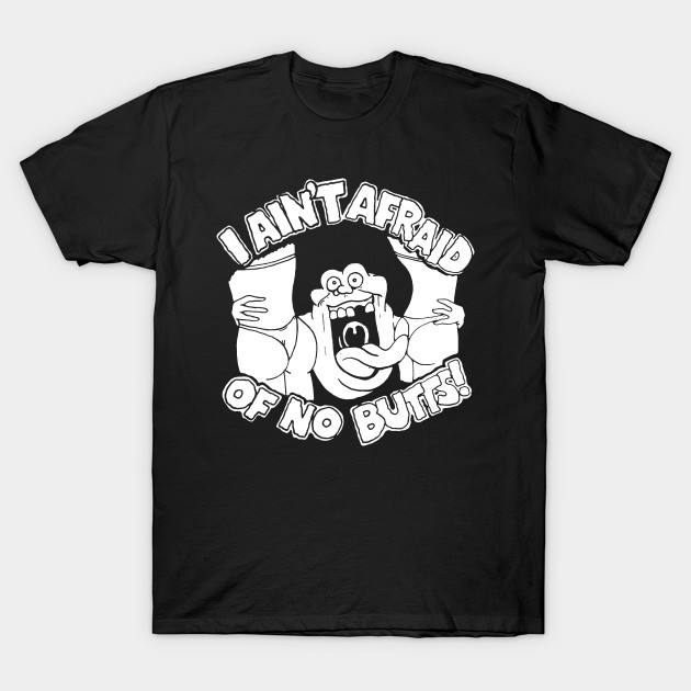 I AIN'T AFRAID OF NO BUTTS! - I Aint Afraid Of No Butts - T-Shirt ...