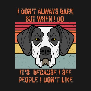 I don't always bark but when I do it's because I see people I don't like T-Shirt