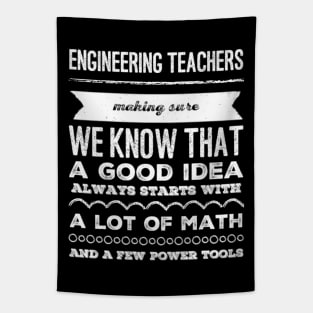 Engineering Teachers making sure we know that a good idea always start with a lot of math and a few power tools Tapestry