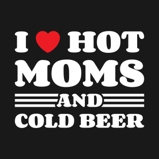 I Heart Hot Moms And Cold Beer T-Shirt