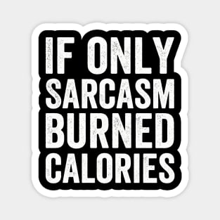 If Only Sarcasm Burned Calories  Funny (White Ink) Magnet