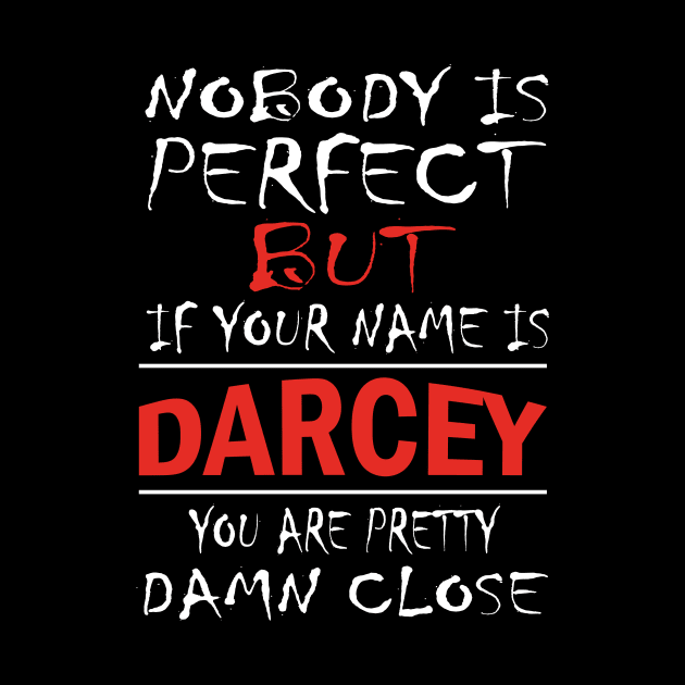 Nobody Is Perfect But If Your Name Is DARCEY You Are Pretty Damn Close by premium_designs