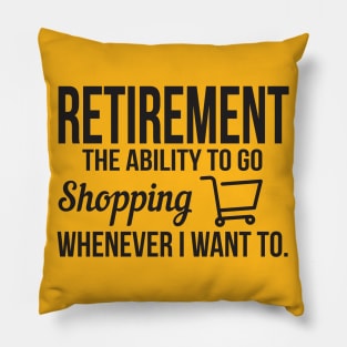 Retirement means shopping whenever I want (black) Pillow