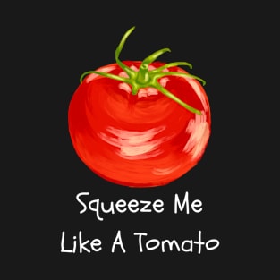 Squeeze me like a tomato T-Shirt