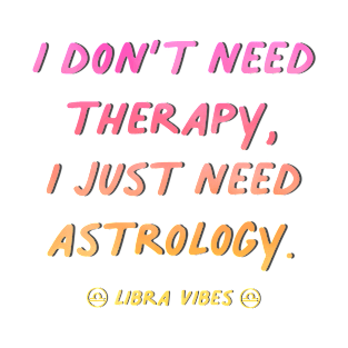 I don't need therapy Libra funny quotes zodiac astrology signs horoscope T-Shirt