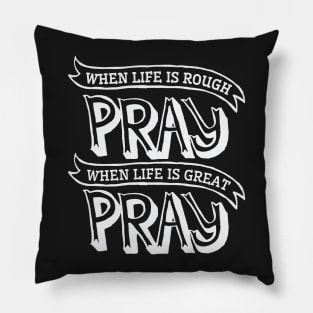 When life is rough pray when life is great pray – Christian Pillow