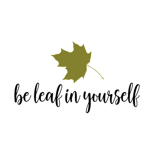 Be Leaf In Yourself T-Shirt