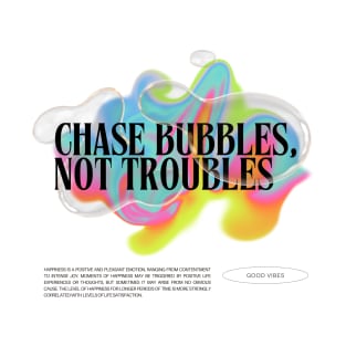 Chase Bubbles, Not Troubles | Colourful | Uplifting Quote T-Shirt