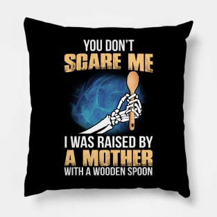 You Don't Scare Me I Was Raised By A Mother With A Wooden Spoon Pillow