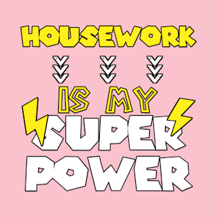 Housework Is My Super Power - Funny Saying Quote Gift Ideas For Sister T-Shirt