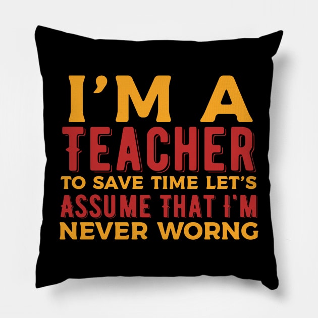 I'm a Teacher To Save Time Let's Just Assume I'm Always Right Pillow by Alennomacomicart