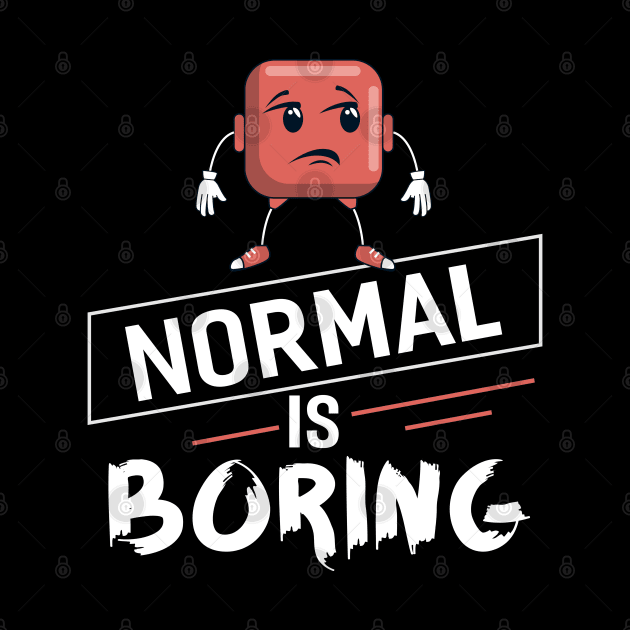 Normal is Boring by Dojaja