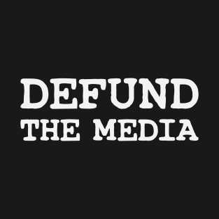 Defund The Media Funny Gift T-Shirt