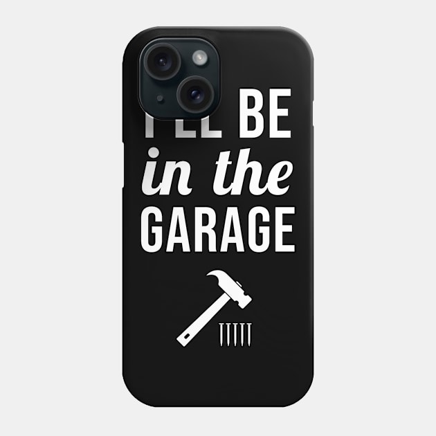 I'll Be In the Garage Phone Case by sandyrm