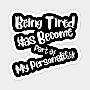 Being Tired Has Become Part Of My Personality. Sarcastic Mom Life Quote. Magnet