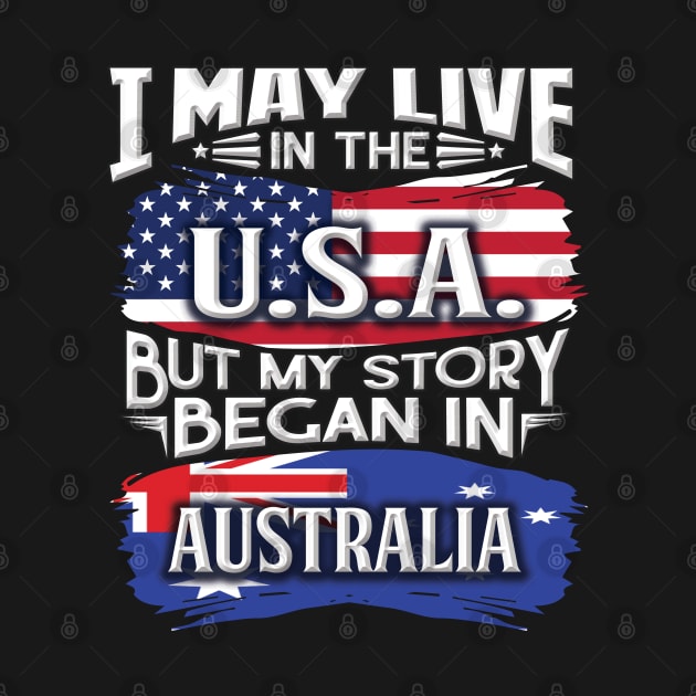 I May Live In The USA But My Story Began In Australia - Gift For Australian With Australian Flag Heritage Roots From Australia by giftideas