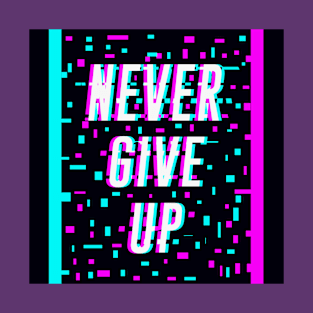 NEVER GIVE UP GLITCH DESIGN T-Shirt