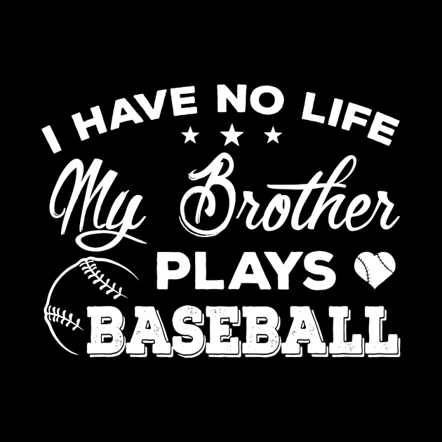 I Have No Life My Brother Plays Baseball T-Shirt Sister Gift by Wolfek246