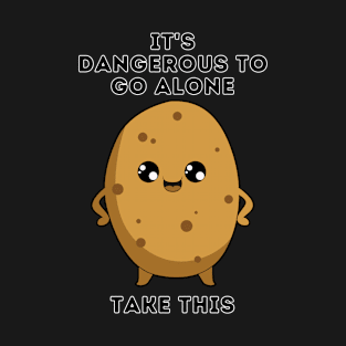 It's dangerous to go alone, take this Potato T-Shirt