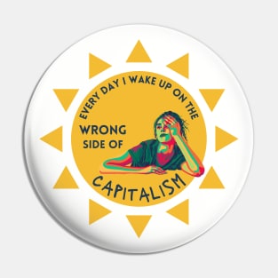 Every Day I Wake Up On The Wrong Side of Capitalism Pin